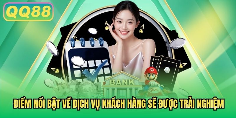 Điểm nổi bật về dịch vụ khách hàng sẽ được trải nghiệm